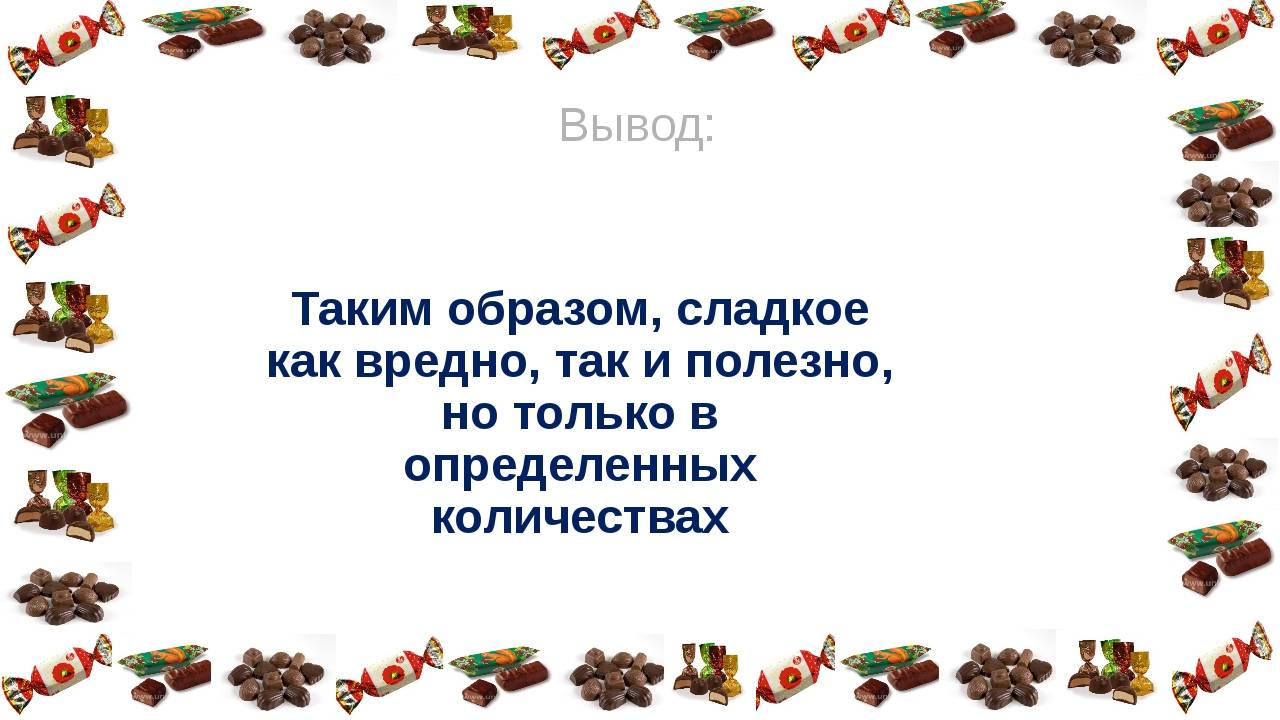 Почему сладкий. Проект конфеты. Выводы о сладком. Польза и вред сладостей. Вред сладкого.